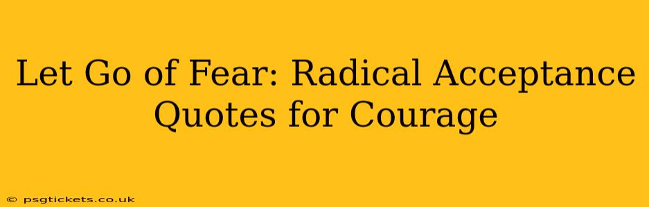Let Go of Fear: Radical Acceptance Quotes for Courage