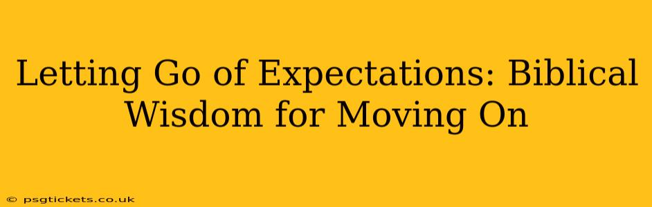 Letting Go of Expectations: Biblical Wisdom for Moving On