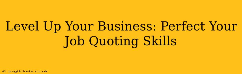 Level Up Your Business: Perfect Your Job Quoting Skills