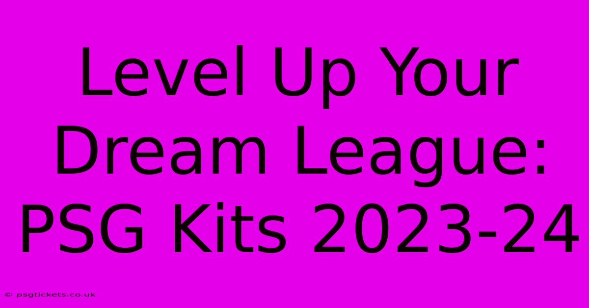 Level Up Your Dream League: PSG Kits 2023-24