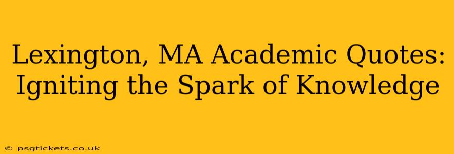 Lexington, MA Academic Quotes:  Igniting the Spark of Knowledge