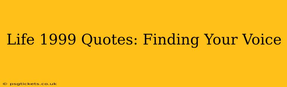Life 1999 Quotes: Finding Your Voice