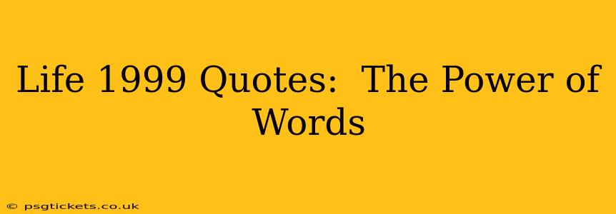 Life 1999 Quotes:  The Power of Words