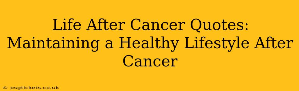 Life After Cancer Quotes:  Maintaining a Healthy Lifestyle After Cancer