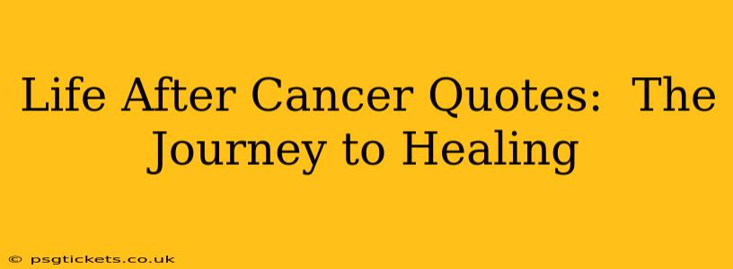 Life After Cancer Quotes:  The Journey to Healing
