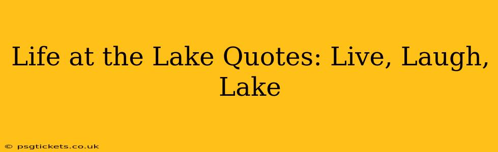 Life at the Lake Quotes: Live, Laugh, Lake