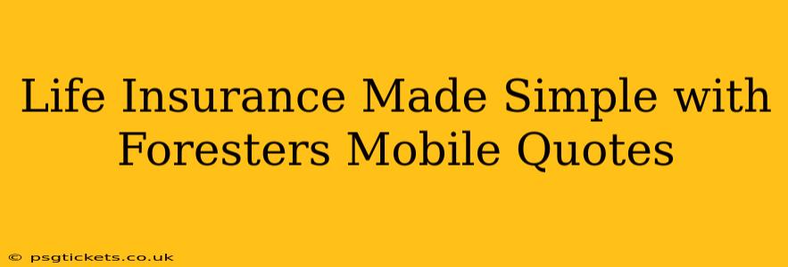 Life Insurance Made Simple with Foresters Mobile Quotes