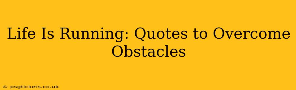 Life Is Running: Quotes to Overcome Obstacles