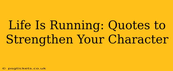 Life Is Running: Quotes to Strengthen Your Character