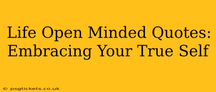 Life Open Minded Quotes: Embracing Your True Self