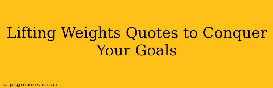 Lifting Weights Quotes to Conquer Your Goals