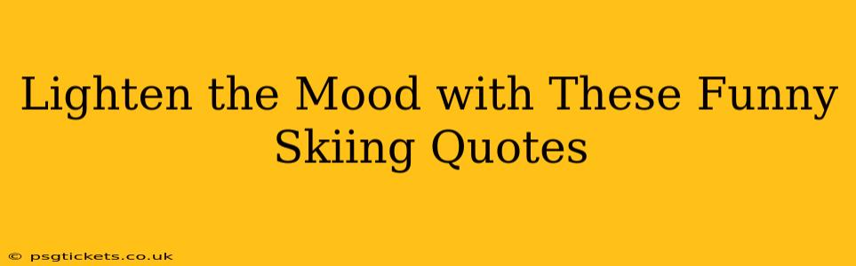 Lighten the Mood with These Funny Skiing Quotes