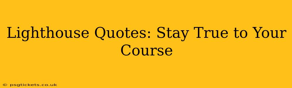 Lighthouse Quotes: Stay True to Your Course