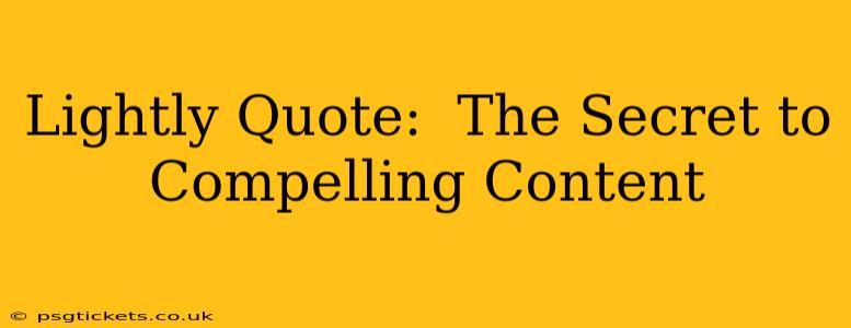 Lightly Quote:  The Secret to Compelling Content