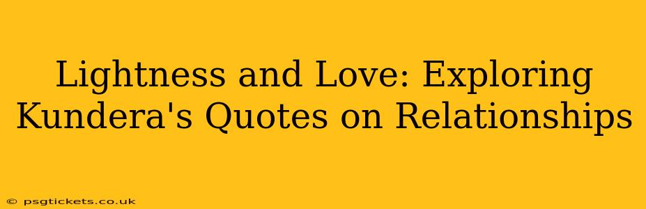Lightness and Love: Exploring Kundera's Quotes on Relationships