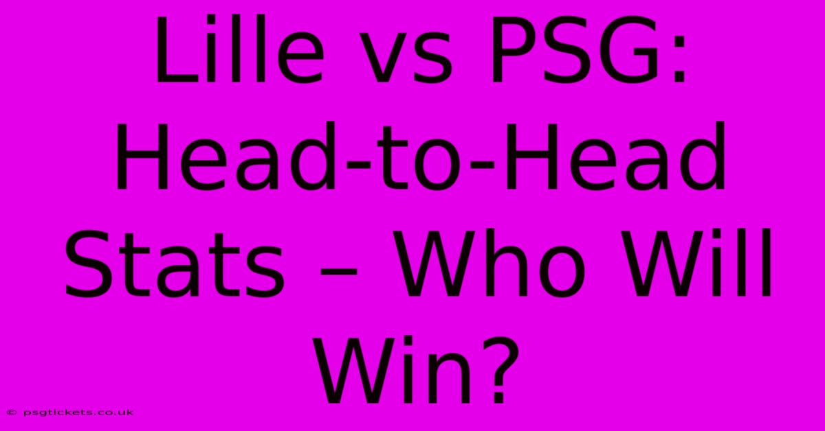 Lille Vs PSG: Head-to-Head Stats – Who Will Win?