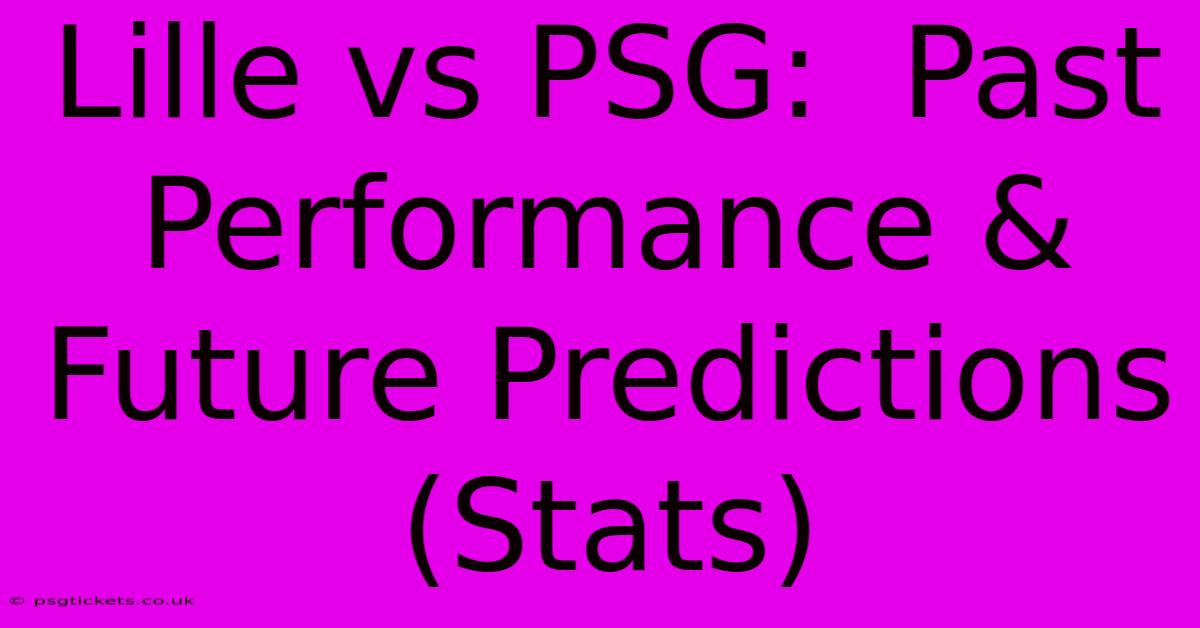 Lille Vs PSG:  Past Performance & Future Predictions (Stats)