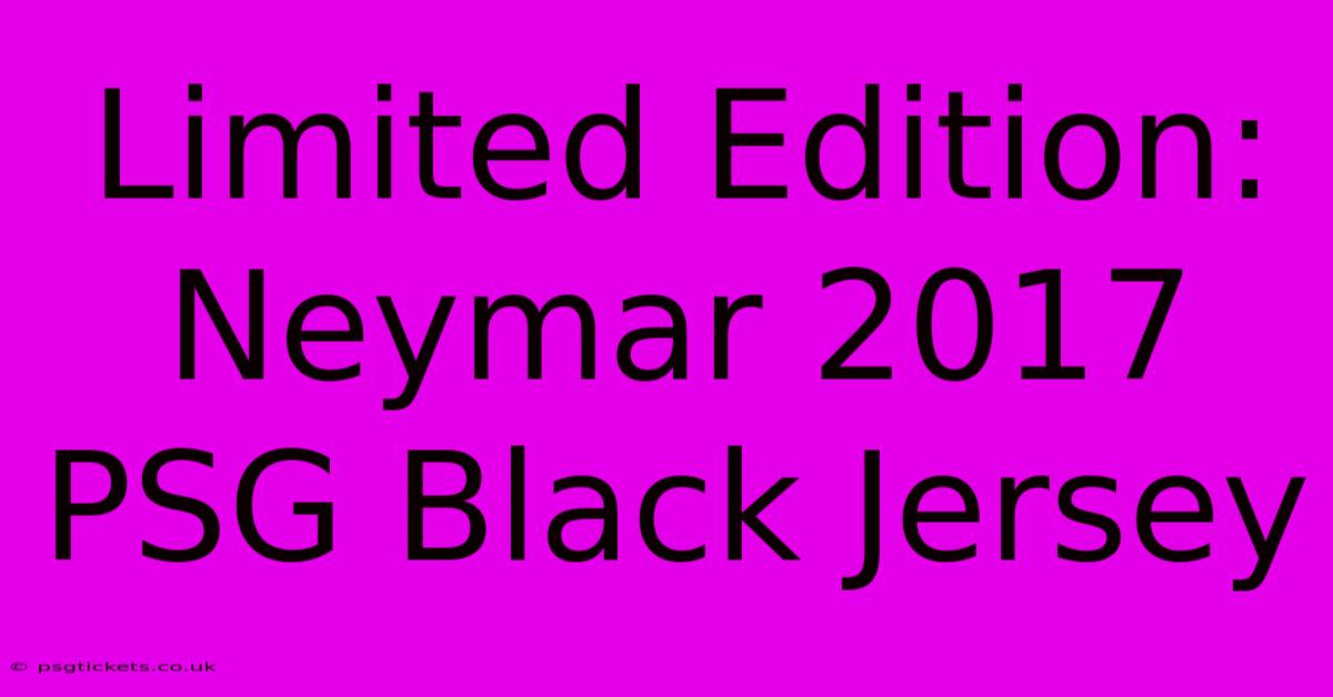 Limited Edition: Neymar 2017 PSG Black Jersey