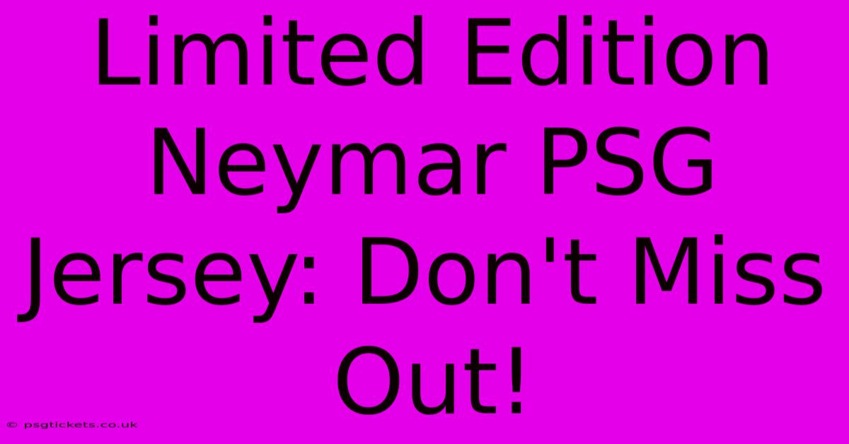 Limited Edition Neymar PSG Jersey: Don't Miss Out!