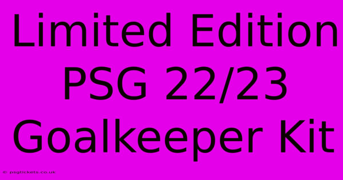 Limited Edition PSG 22/23 Goalkeeper Kit