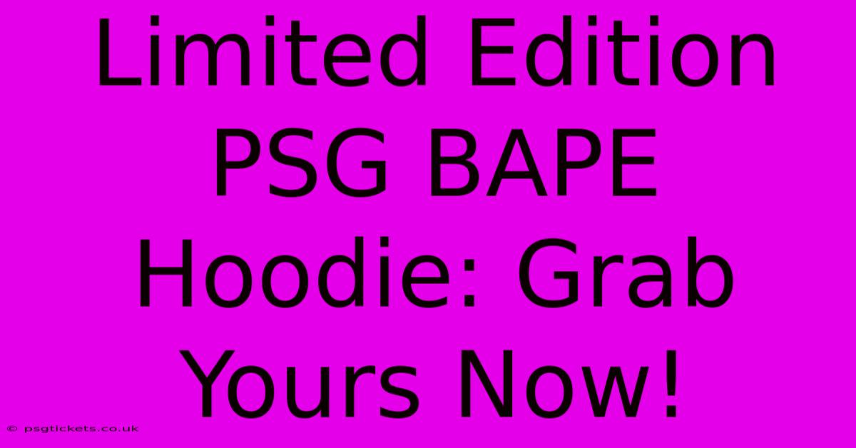 Limited Edition PSG BAPE Hoodie: Grab Yours Now!