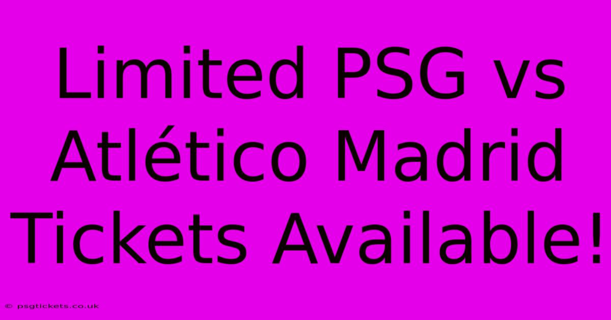 Limited PSG Vs Atlético Madrid Tickets Available!