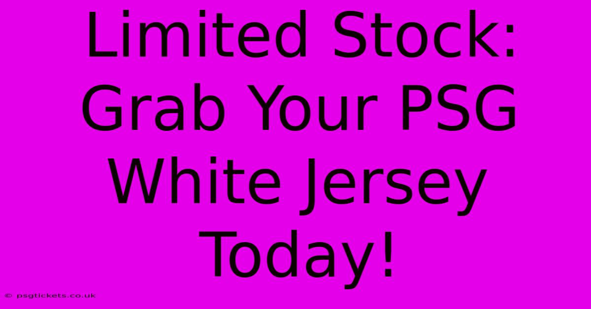 Limited Stock: Grab Your PSG White Jersey Today!