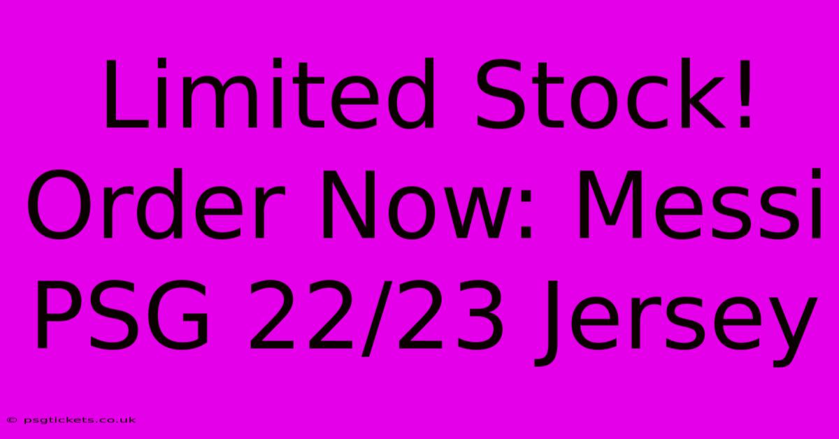 Limited Stock! Order Now: Messi PSG 22/23 Jersey