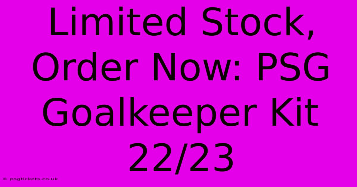 Limited Stock, Order Now: PSG Goalkeeper Kit 22/23