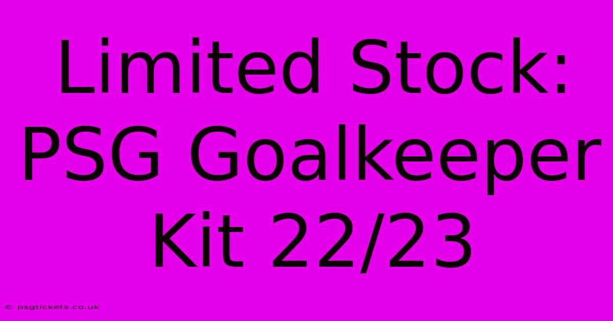 Limited Stock: PSG Goalkeeper Kit 22/23