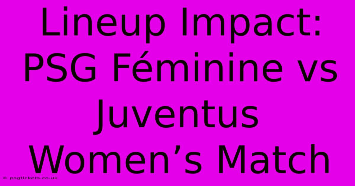 Lineup Impact: PSG Féminine Vs Juventus Women’s Match