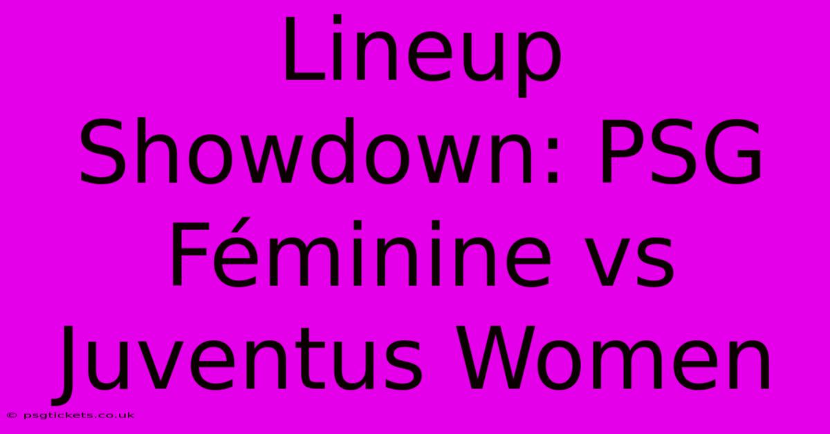 Lineup Showdown: PSG Féminine Vs Juventus Women