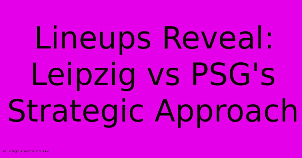 Lineups Reveal: Leipzig Vs PSG's Strategic Approach