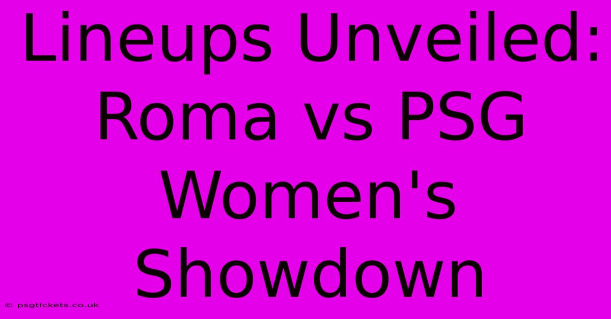 Lineups Unveiled: Roma Vs PSG Women's Showdown