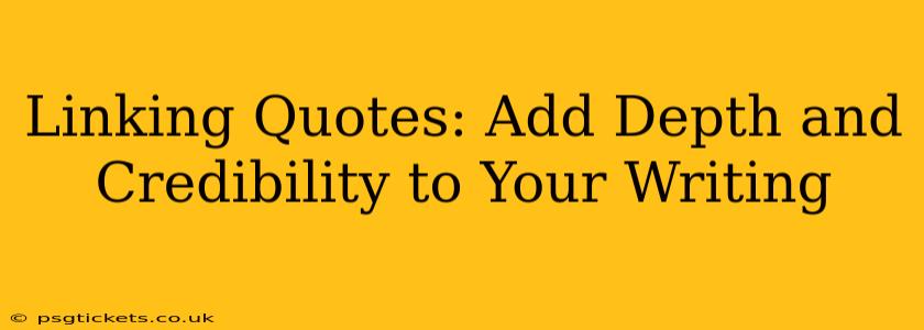 Linking Quotes: Add Depth and Credibility to Your Writing
