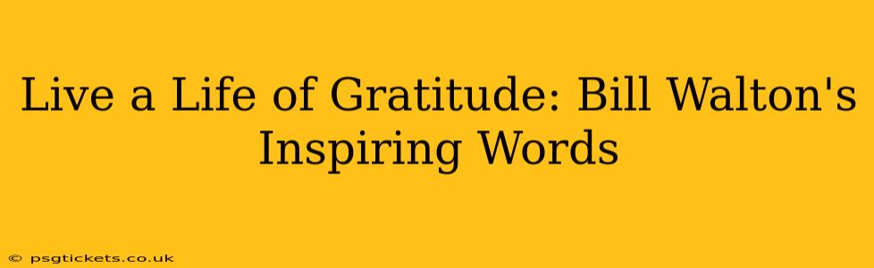 Live a Life of Gratitude: Bill Walton's Inspiring Words
