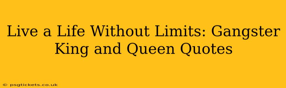 Live a Life Without Limits: Gangster King and Queen Quotes