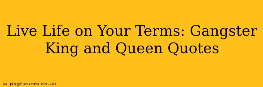 Live Life on Your Terms: Gangster King and Queen Quotes