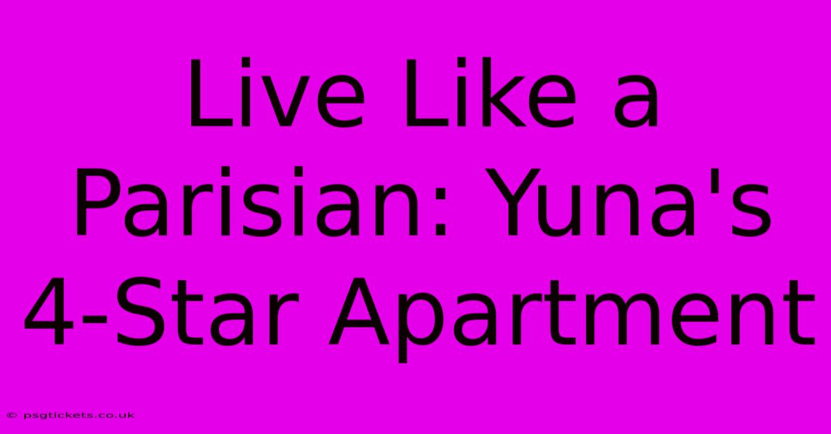 Live Like A Parisian: Yuna's 4-Star Apartment