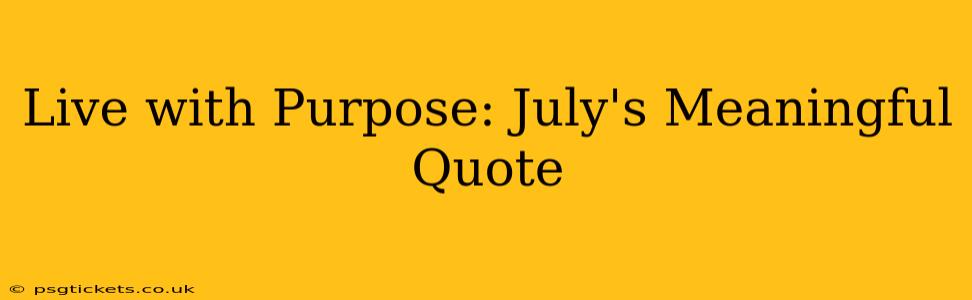 Live with Purpose: July's Meaningful Quote
