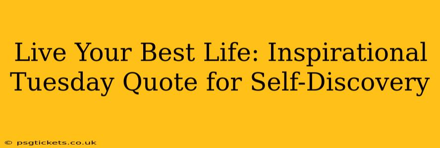 Live Your Best Life: Inspirational Tuesday Quote for Self-Discovery
