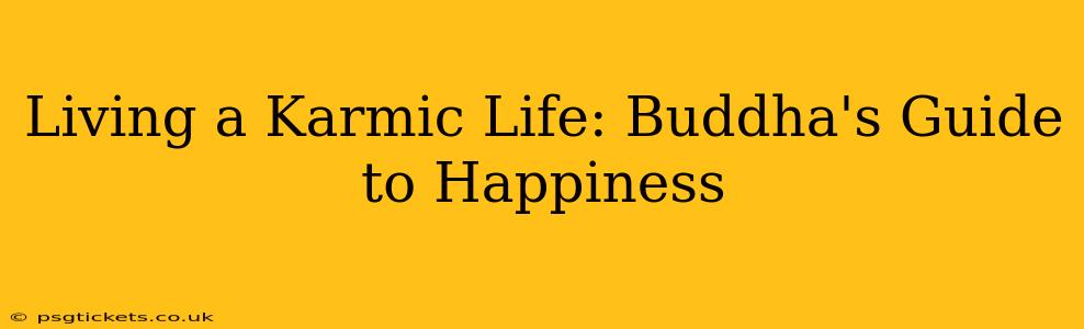 Living a Karmic Life: Buddha's Guide to Happiness