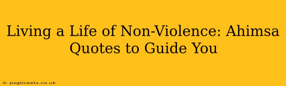 Living a Life of Non-Violence: Ahimsa Quotes to Guide You