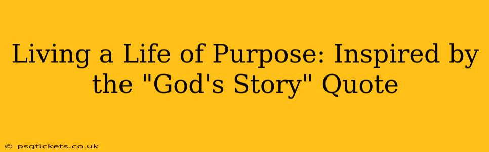 Living a Life of Purpose: Inspired by the "God's Story" Quote