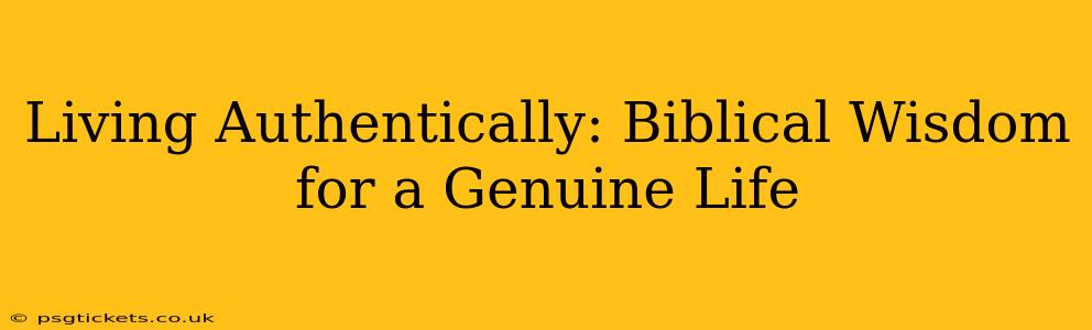 Living Authentically: Biblical Wisdom for a Genuine Life