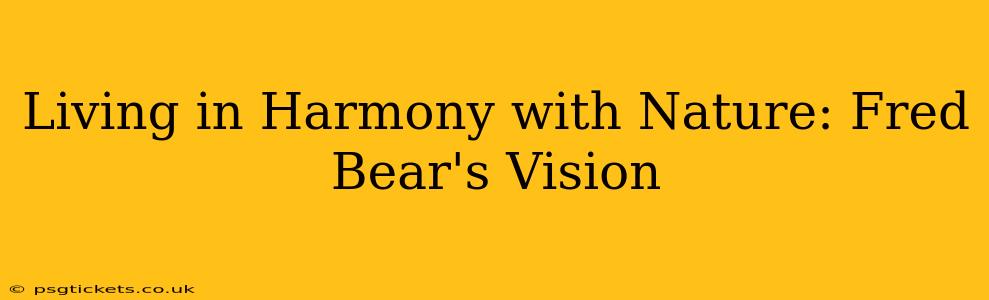 Living in Harmony with Nature: Fred Bear's Vision