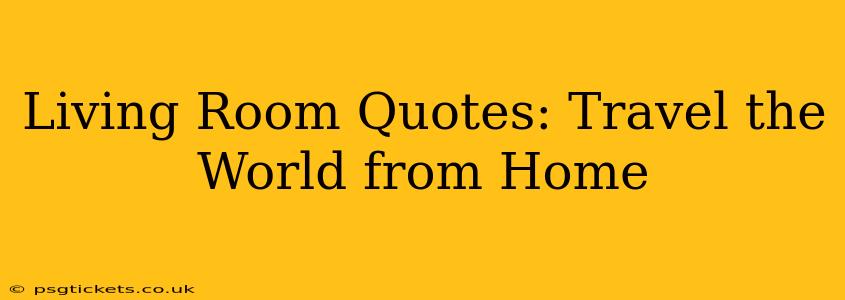 Living Room Quotes: Travel the World from Home