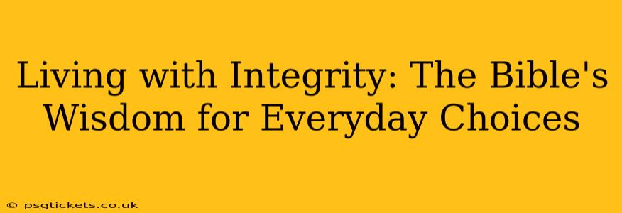 Living with Integrity: The Bible's Wisdom for Everyday Choices