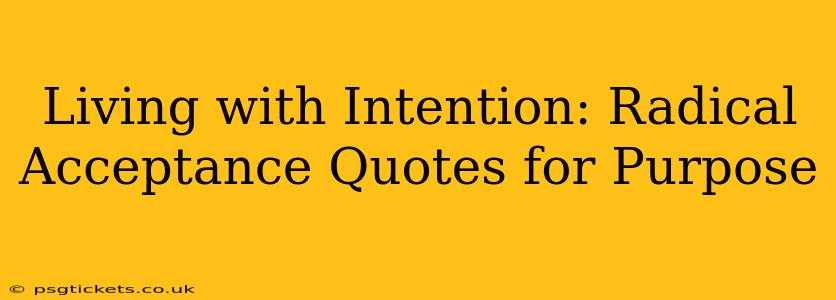 Living with Intention: Radical Acceptance Quotes for Purpose