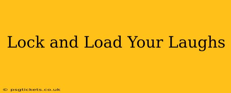 Lock and Load Your Laughs